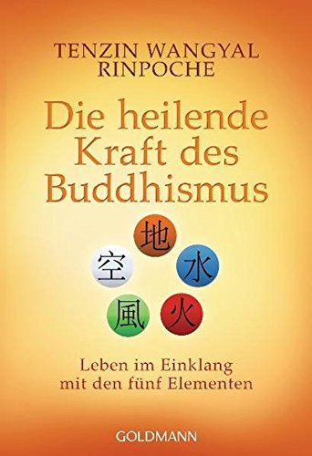 Die heilende Kraft des Buddhismus: Leben im Einklang mit den fünf Elementen - Wangyal Rinpoche, Tenzin