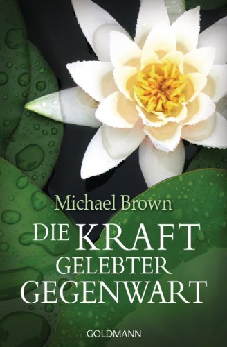 Die Kraft Gelebter Gegenwart - Brown, Michael; Brown, Michael