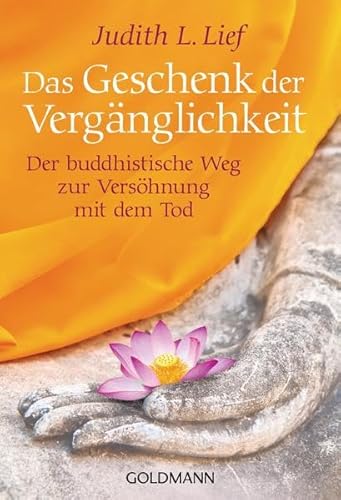 Das Geschenk der Vergänglichkeit: Der buddhistische Weg zur Versöhnung mit dem Tod - Lief, Judith