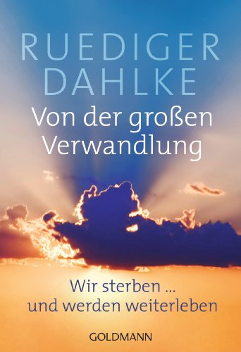 Von der großen Verwandlung: Wir sterben . und werden weiterleben - Ruediger Dahlke