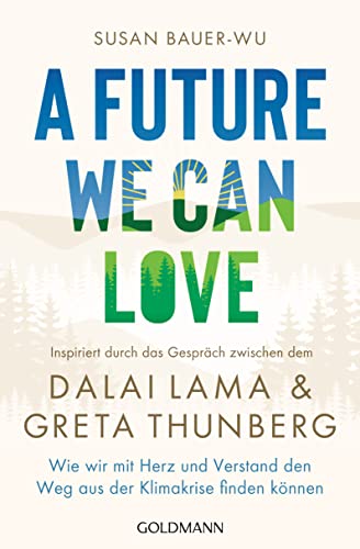 Beispielbild fr A Future We Can Love: Wie wir mit Herz und Verstand den Weg aus der Klimakrise finden knnen - Inspiriert durch das Gesprch zwischen dem Dalai Lama und Greta Thunberg zum Verkauf von medimops