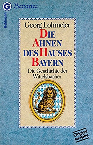 Die Ahnen des Hauses Bayern : d. Geschichte d. Wittelsbacher. Ein Goldmann-Taschenbuch ; 26527 : Bavarica - Lohmeier, Georg