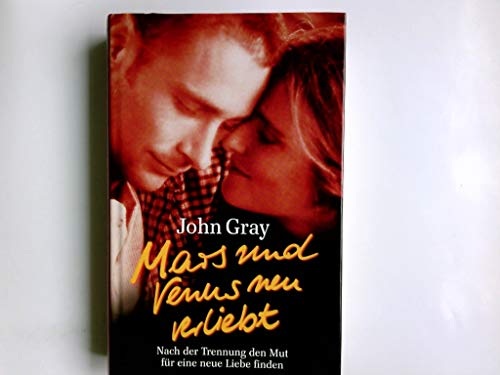 Mars und Venus neu verliebt. Nach der Trennung den Mut fÃ¼r eine neue Liebe finden. (9783442308101) by Gray, John