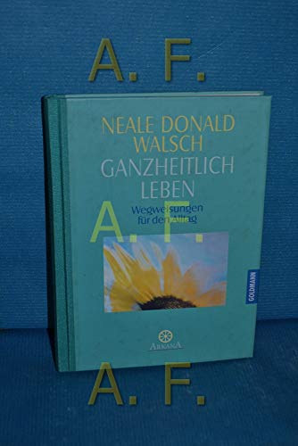 Ganzheitlich leben. Wegweisungen für den Alltag.