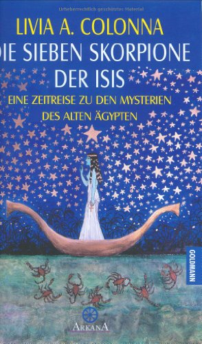 Imagen de archivo de Die sieben Skorpione der Isis : eine Zeitreise zu den Mysterien des Alten gypten. Aus dem Engl. von Franchita Mirella Cattani / Arkana a la venta por Versandantiquariat Schfer