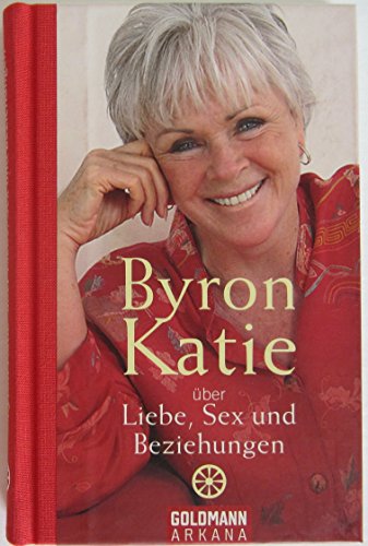 Byron Katie Ã¼ber Liebe, Sex und Beziehungen (9783442337705) by Byron Katie