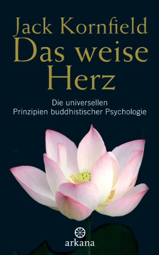 Das weise Herz : die universellen Prinzipien buddhistischer Psychologie. Aus dem Amerikan. von Elisabeth Liebl / Arkana - Kornfield, Jack