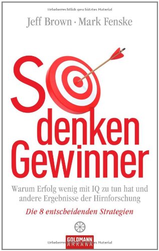 So denken Gewinner - warum Erfolg wenig mit IQ zu tun hat und andere Ergebnisse der Hirnforschung