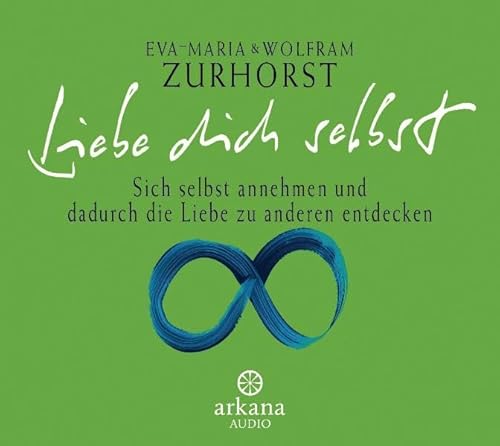 Liebe dich selbst. CD . Sich selbst annehmen und dadurch die Liebe zu anderen entdecken. (Arkana Audio) [Audiobook] (Audio CD) - Eva-Maria Zurhorst, Wolfram Zurhorst