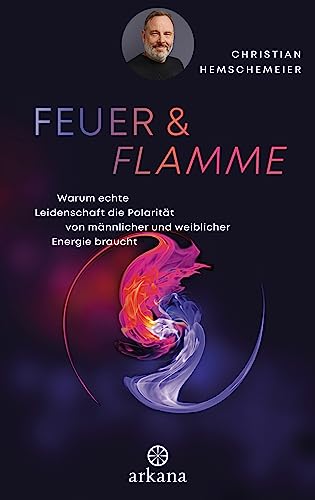 Beispielbild fr Feuer & Flamme: Warum echte Leidenschaft die Polaritt von mnnlicher und weiblicher Energie braucht zum Verkauf von medimops