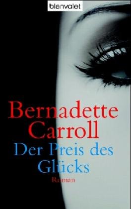 Der Preis des Glücks : Roman. Bernadette Carroll. Aus dem Engl. von Eva Malsch / Blanvalet ; 36298 - Carroll, Bernadette (Verfasser)