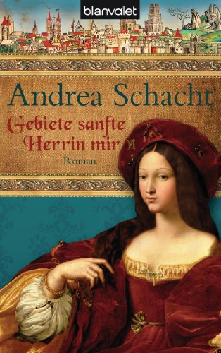 Gebiete sanfte Herrin mir: Roman - Schacht, Andrea