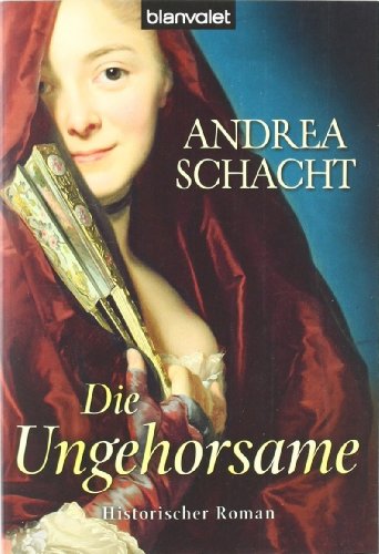 DIE UNGEHORSAME. historischer Roman - Schacht, Andrea