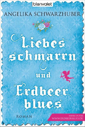 Liebesschmarrn und Erdbeerblues: Roman : Roman - Angelika Schwarzhuber