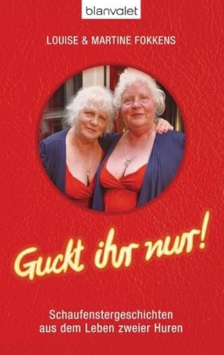 Guckt ihr nur! : Schaufenstergeschichten aus dem Leben zweier Huren. Louise & Martine Fokkens. Dt. von Monika Götze / Blanvalet ; 38136. - Fokkens, Louise, Martine Fokkens und Monika Götze