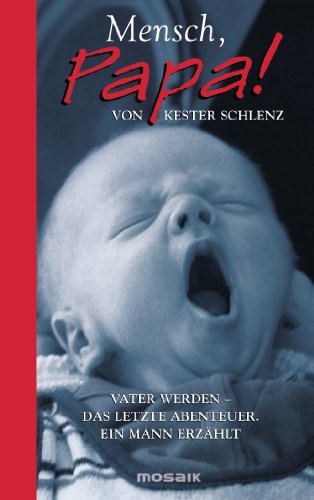 9783442390489: Mensch, Papa!: Vater werden - Das letzte Abenteuer. Ein Mann erzhlt