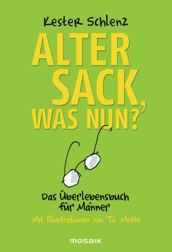 Alter Sack, Was Nun?: Das Überlebensbuch Für Männer - Mit Illustrationen Von Til Mette - Schlenz, Kester und Til Mette