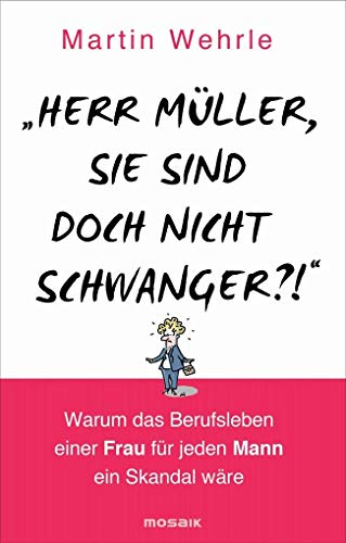 9783442392551: "Herr Mller, Sie sind doch nicht schwanger?!": Warum das Berufsleben einer Frau fr jeden Mann ein Skandal wre