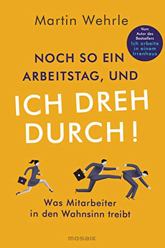 9783442393268: Noch so ein Arbeitstag, und ich dreh durch!: Was Mitarbeiter in den Wahnsinn treibt