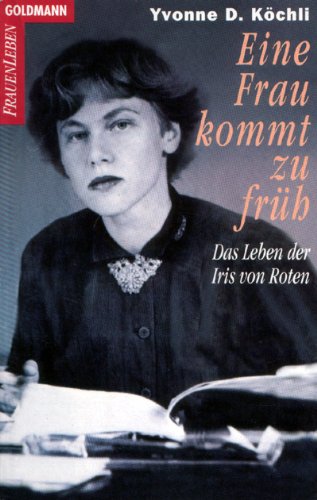 Eine Frau kommt zu früh. Das Leben der Iris von Roten - Yvonne D Köchli