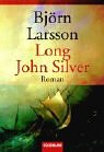 LONG JOHN SILVER. der abenteuerliche Bericht über mein freies Leben und meinen Lebenswandel als Glücksritter und Feind der Menschheit - Larsson, Björn