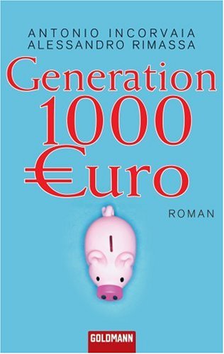 Generation 1000 Euro : Roman. Antonio Incorvaia ; Alessandro Rimassa. Dt. von Claudia Franz / Goldmann ; 46841 - Incorvaia, Antonio und Alessandro Rimassa