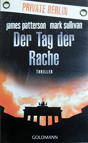 Private Berlin - der Tag der Rache : Thriller. James Patterson und Mark Sullivan. Aus dem Amerikan. von Helmut Splinter / Goldmann ; 47925 - Patterson, James und Mark T. Sullivan