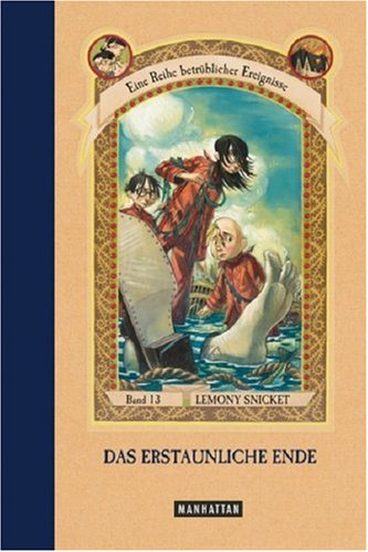 Das erstaunliche Ende. Eine Reihe betrÃ¼blicher Ereignisse Band 13 (9783442545957) by Lemony Snicket