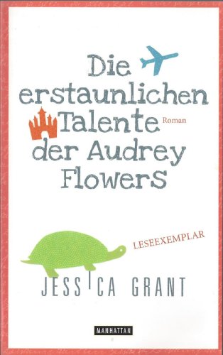 Die erstaunlichen Talente der Audrey Flowers : Roman. Jessica Grant. Aus dem Engl. von Thomas Mohr - Grant, Jessica und Thomas Mohr