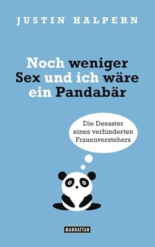 9783442547128: Noch weniger Sex und ich wre ein Pandabr: Die Desaster eines verhinderten Frauenverstehers