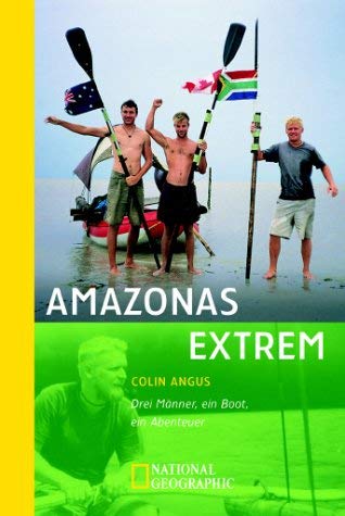 Amazonas extrem. Drei Männer, ein Boot, ein Abenteuer - Colin Angus