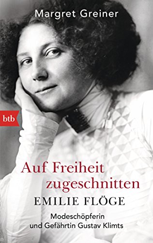 9783442714131: Auf Freiheit zugeschnitten: Emilie Flge: Modeschpferin und Gefhrtin Gustav Klimts