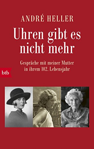 Stock image for Uhren gibt es nicht mehr: Gesprche mit meiner Mutter in ihrem 102. Lebensjahr for sale by medimops