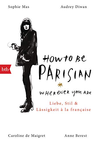 Beispielbild fr How To Be Parisian wherever you are: Liebe, Stil und Lssigkeit  la franaise - Deutsche Ausgabe zum Verkauf von Ammareal