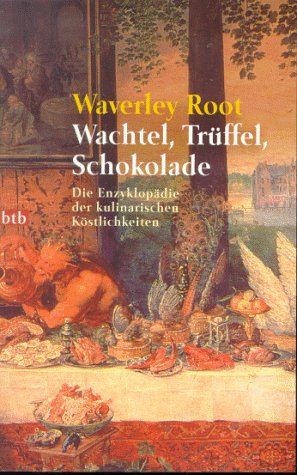 WACHTEL, TRÜFFEL, SCHOKOLADE. die Enzyklopädie der kulinarischen Köstlichkeiten - Root, Waverley Lewis; Walz, Melanie; ;