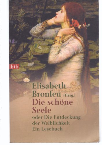 Die schöne Seele oder die Entdeckung der Weiblichkeit : ein Lesebuch. ausgew. und mit einem Nachw., Anm. und bibliogr. Hinweisen vers. von Elisabeth Bronfen / Goldmann ; 72089 : btb. - Bronfen, Elisabeth (Hrsg.)