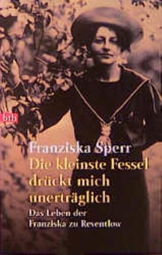 Die kleinste Fessel drückt mich unerträglich. Das Leben der Franziska zu Reventlow.