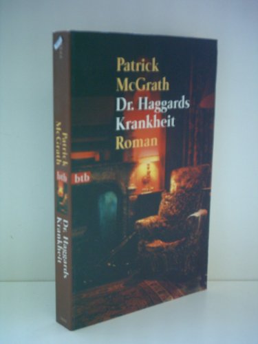 Doktor Haggards Krankheit - McGrath, Patrick und Patrick MacGrath