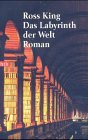 Das Labyrinth der Welt : Roman. Aus dem Engl. von Gerald Jung / Goldmann ; 72707 : btb - King, Ross