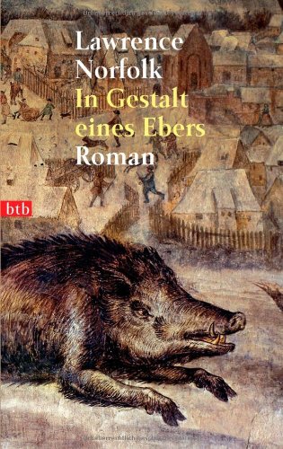 In Gestalt eines Ebers: Roman - Lawrence Norfolk