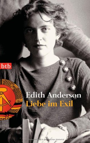 Liebe im Exil: Erinnerung einer amerikanischen Schriftstellerin an das Leben in Berlin der Nachkriegszeit - Anderson, Edith
