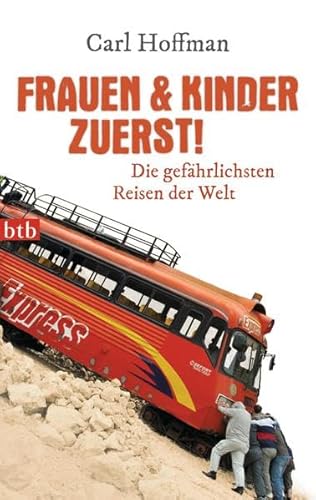 Frauen & Kinder zuerst! : die gefährlichsten Reisen der Welt / Carl Hoffman. Dt. von Ingo Wagener - Hoffman, Carl / Wagener, Ingo [Übers.]