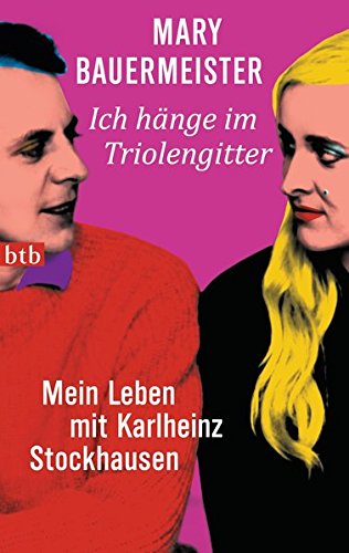 Ich hänge im Triolengitter: Mein Leben mit Karlheinz Stockhausen Mein Leben mit Karlheinz Stockhausen - Bauermeister, Mary