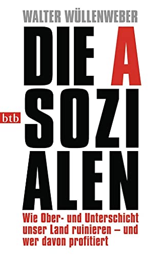 Stock image for Die Asozialen: Wie Ober- und Unterschicht unser Land ruinieren - und wer davon profitiert for sale by medimops