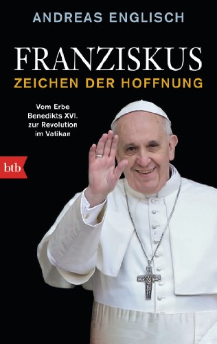 Franziskus - Zeichen der Hoffnung - Vom Erbe Benedikts XVI. zur Revolution im Vatikan. (Nr. 74880) - Englisch, Andreas