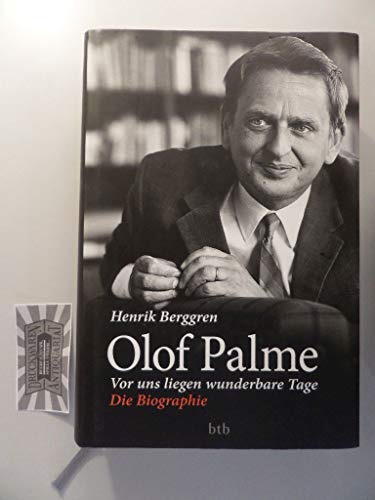 Olof Palme - Vor uns liegen wunderbare Tage: Die Biographie. - Berggren, Henrik und Paul Berf