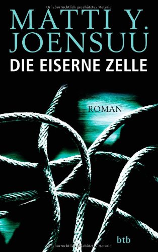 Die eiserne Zelle : Thriller. Matti Y. Joensuu. Aus dem Finn. von Stefan Moster - Joensuu, Matti Y. und Stefan Moster