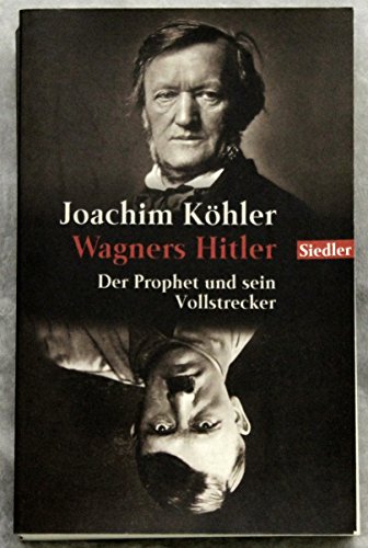 Wagners Hitler. Der Prophet und sein Vollstrecker. - Köhler, Joachim