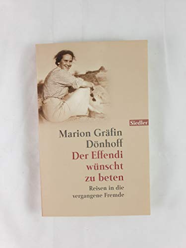 DER EFFENDI WÜNSCHT ZU BETEN. Reisen in die vergangene Fremde - Dönhoff, Marion