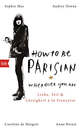 Beispielbild fr How To Be Parisian wherever you are: Liebe, Stil und Lässigkeit  la française - Deutsche Ausgabe zum Verkauf von WorldofBooks